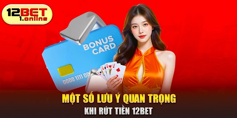 Những điều cần lưu ý khi rút tiền 12bet