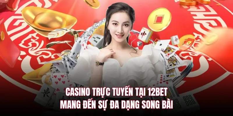 Casino trực tuyến tại 12bet mang đến sự đa dạng song bài