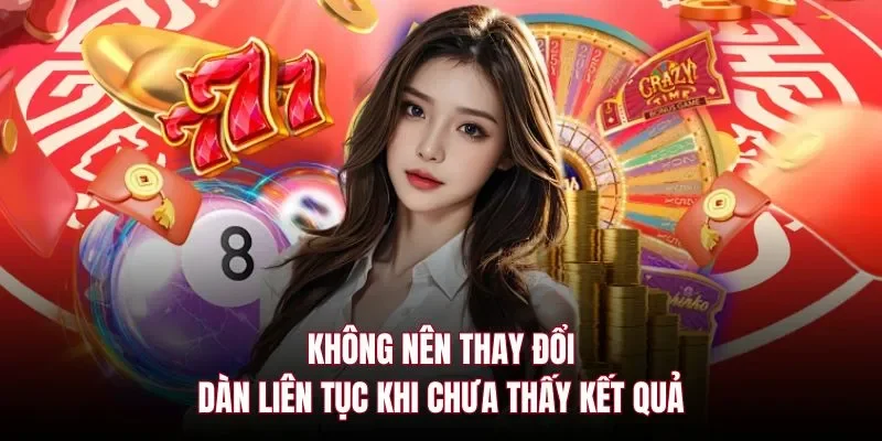 Không nên thay đổi dàn liên tục khi chưa thấy kết quả
