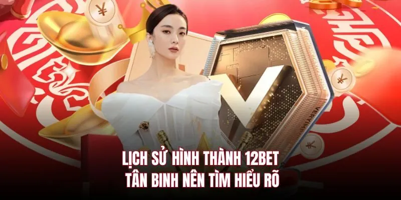 Lịch sử hình thành 12bet tân binh nên tìm hiểu rõ
