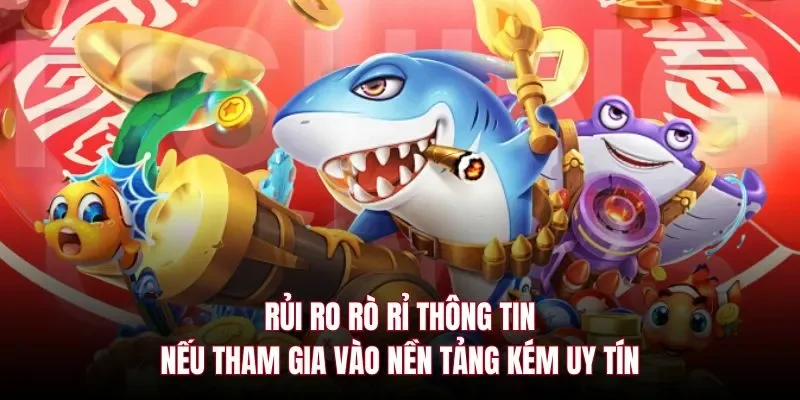 Rủi ro rò rỉ thông tin nếu tham gia vào nền tảng kém uy tín